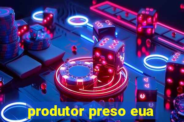 produtor preso eua